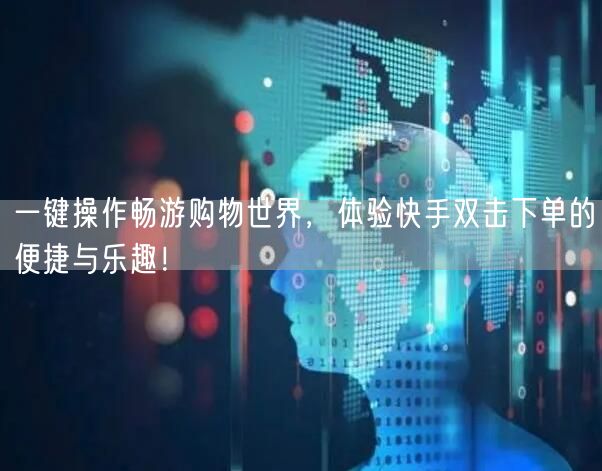 一键操作畅游购物世界，体验快手双击下单的便捷与乐趣！