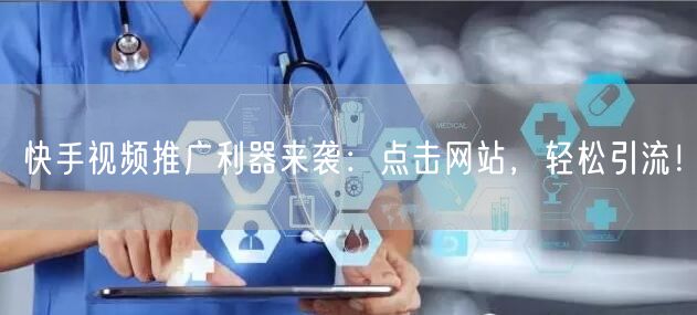 快手视频推广利器来袭：点击网站，轻松引流