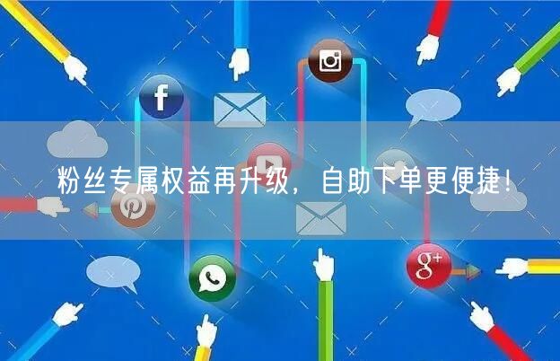 粉丝专属权益再升级，自助下单更便捷！