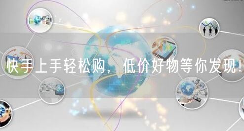 快手上手轻松购，低价好物等你发现！