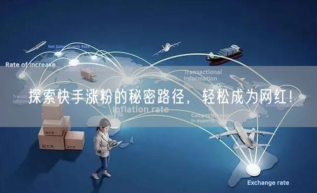 探索快手涨粉的秘密路径，轻松成为网红！