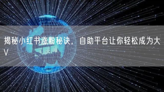 揭秘小红书涨粉秘诀，自助平台让你轻松成为