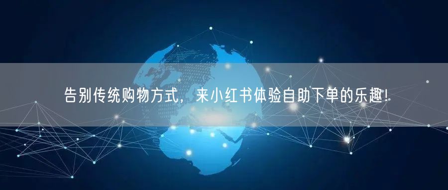 告别传统购物方式，来小红书体验自助下单的