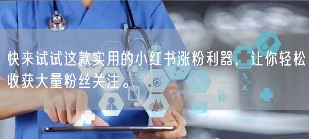 快来试试这款实用的小红书涨粉利器，让你轻松收获大量粉丝关注。