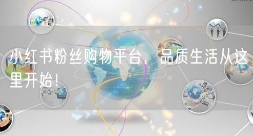 小红书粉丝购物平台，品质生活从这里开始！