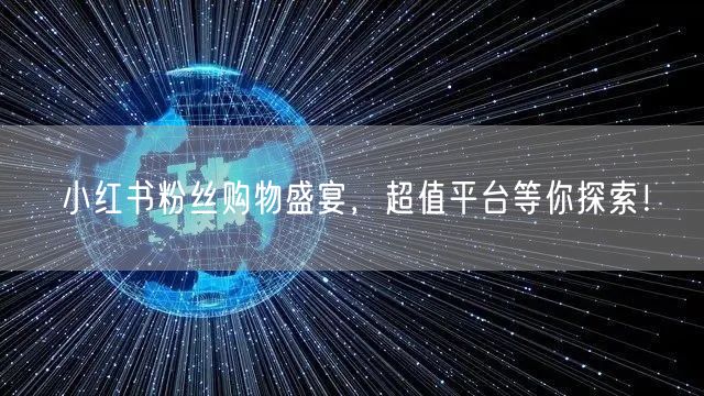 小红书粉丝购物盛宴，超值平台等你探索！