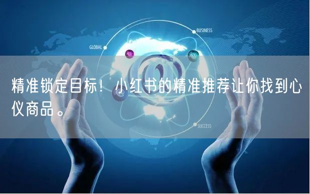 精准锁定目标！小红书的精准推荐让你找到心仪商品。