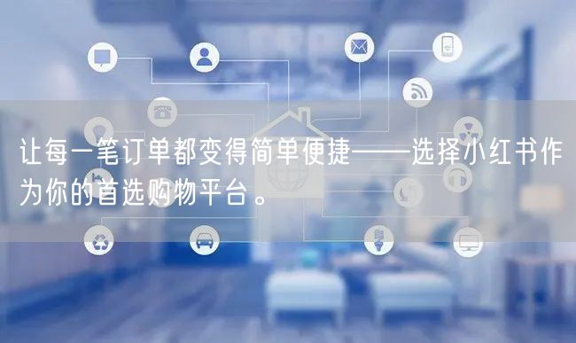让每一笔订单都变得简单便捷——选择小红书作为你的首选购物平台。