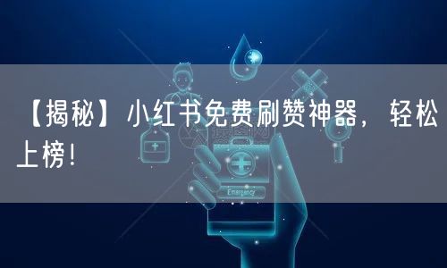 【揭秘】小红书免费刷赞神器，轻松上榜！