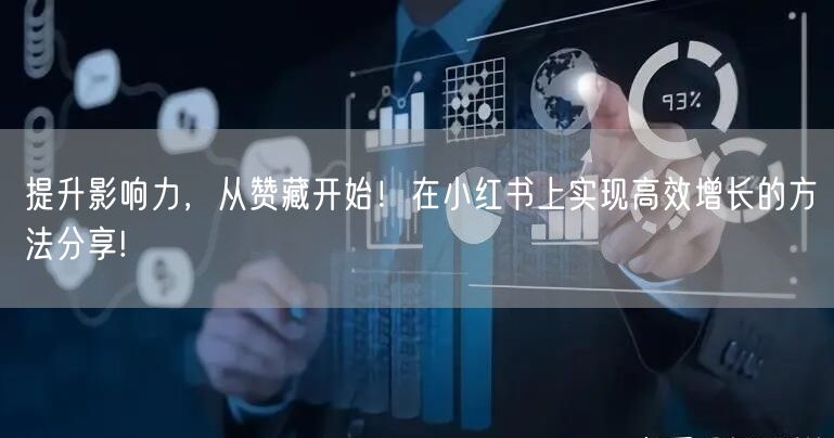 提升影响力，从赞藏开始！在小红书上实现高效增长的方法分享!