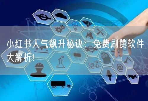 小红书人气飙升秘诀：免费刷赞软件大解析！
