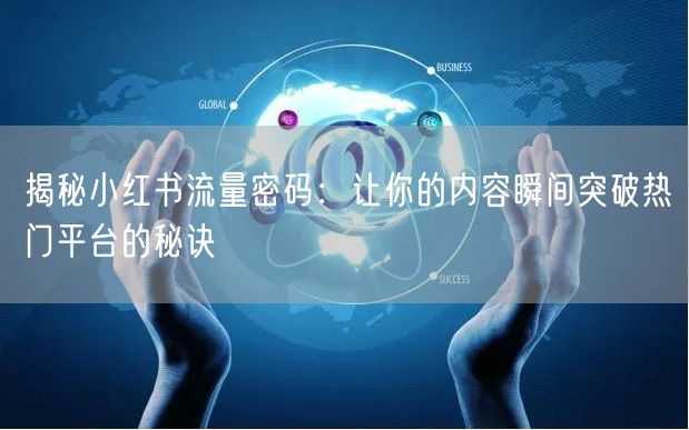 揭秘小红书流量密码：让你的内容瞬间突破热