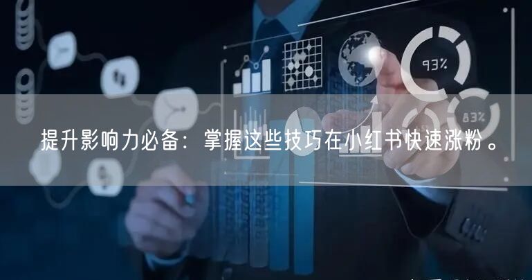 提升影响力必备：掌握这些技巧在小红书快速涨粉。