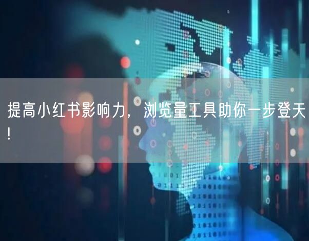 提高小红书影响力，浏览量工具助你一步登天!