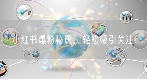 小红书爆粉秘诀，轻松吸引关注！