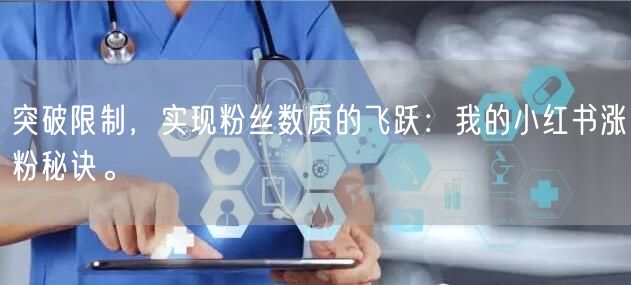 突破限制，实现粉丝数质的飞跃：我的小红书涨粉秘诀。