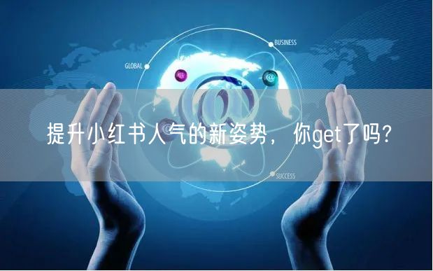 提升小红书人气的新姿势，你get了吗?