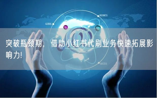 突破瓶颈期，借助小红书代刷业务快速拓展影