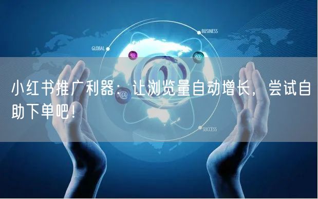 小红书推广利器：让浏览量自动增长，尝试自助下单吧！