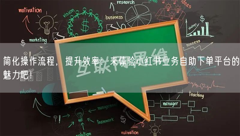 简化操作流程，提升效率：来体验小红书业务自助下单平台的魅力吧