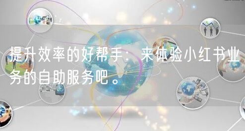 提升效率的好帮手：来体验小红书业务的自助