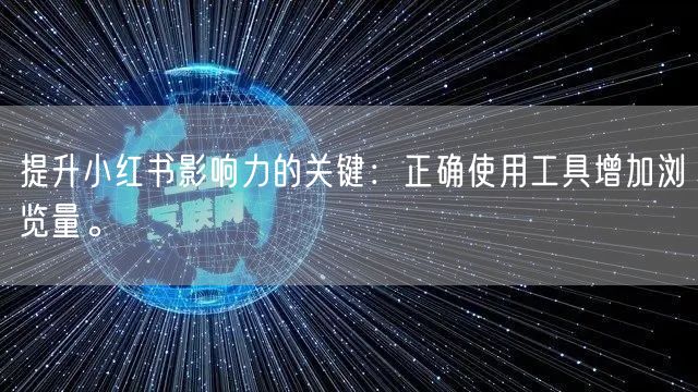 提升小红书影响力的关键：正确使用工具增加浏览量。