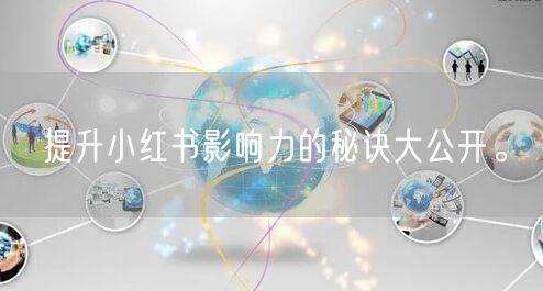 提升小红书影响力的秘诀大公开。