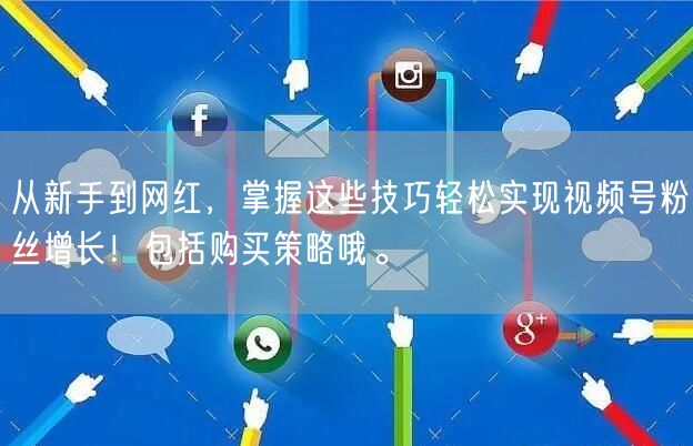 从新手到网红，掌握这些技巧轻松实现视频号