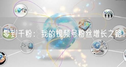 零到千粉：我的视频号粉丝增长之路！