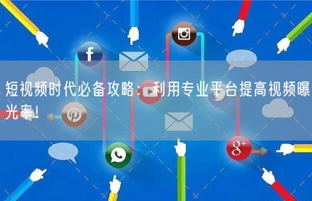 短视频时代必备攻略：利用专业平台提高视频